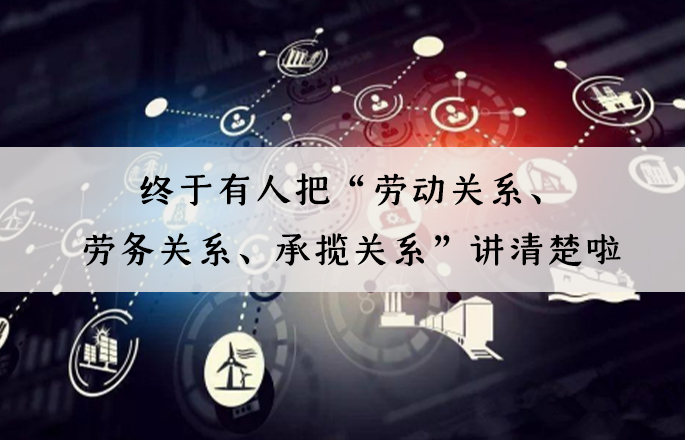 终于有人把“劳动关系、劳务关系、承揽关系”讲清楚啦